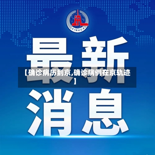 【确诊病历到京,确诊病例在京轨迹】-第2张图片