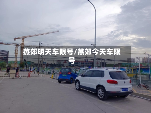 燕郊明天车限号/燕郊今天车限号-第1张图片