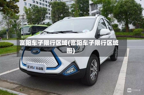 富阳车子限行区域(富阳车子限行区域图)-第2张图片