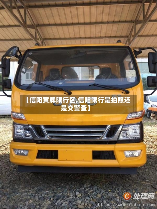 【信阳黄牌限行区,信阳限行是拍照还是交警查】-第2张图片