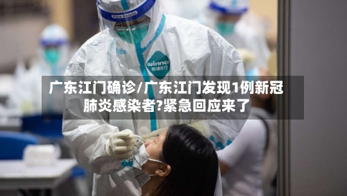 广东江门确诊/广东江门发现1例新冠肺炎感染者?紧急回应来了