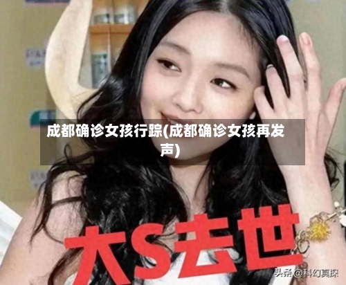 成都确诊女孩行踪(成都确诊女孩再发声)