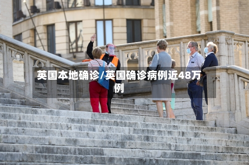 英国本地确诊/英国确诊病例近48万例-第2张图片