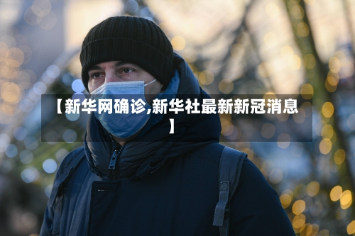 【新华网确诊,新华社最新新冠消息】-第2张图片