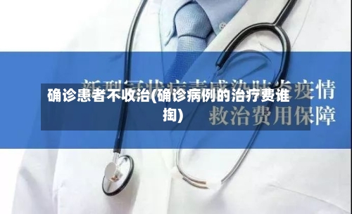 确诊患者不收治(确诊病例的治疗费谁掏)