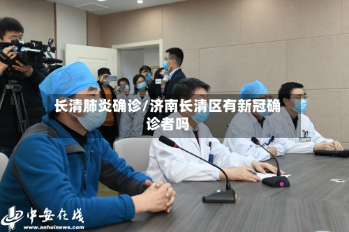 长清肺炎确诊/济南长清区有新冠确诊者吗-第3张图片