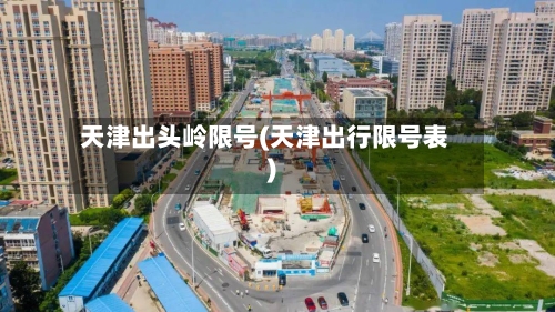 天津出头岭限号(天津出行限号表)-第2张图片