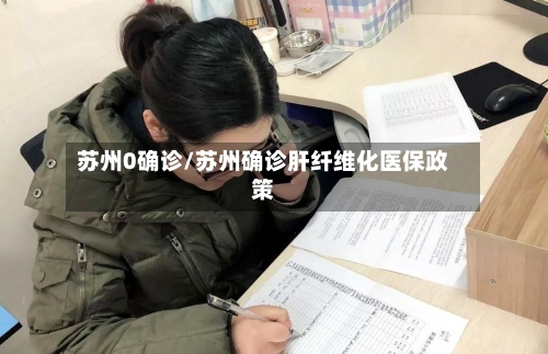 苏州0确诊/苏州确诊肝纤维化医保政策-第2张图片