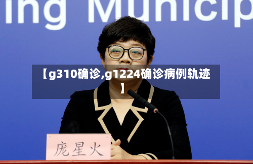 【g310确诊,g1224确诊病例轨迹】