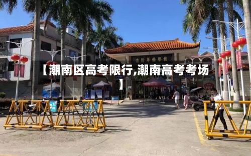 【潮南区高考限行,潮南高考考场】-第3张图片