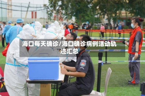 海口每天确诊/海口确诊病例活动轨迹汇总