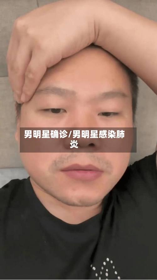 男明星确诊/男明星感染肺炎-第2张图片