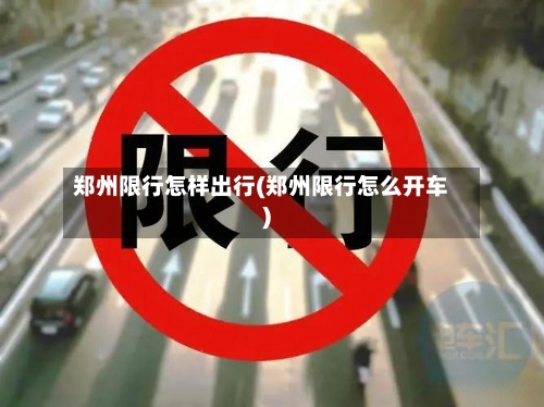 郑州限行怎样出行(郑州限行怎么开车)-第2张图片