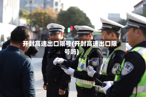 开封高速出口限号(开封高速出口限号吗)-第2张图片