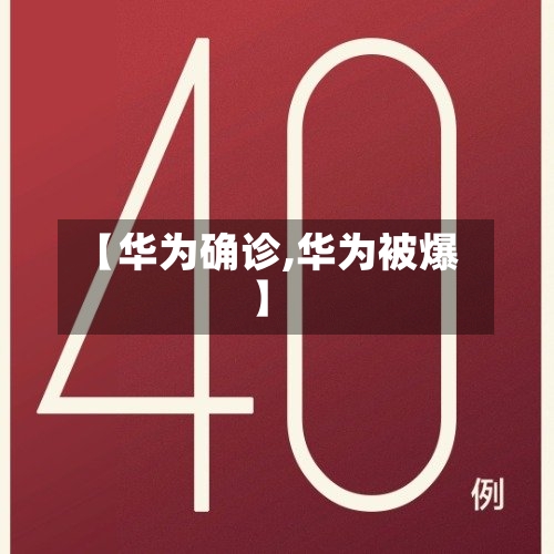 【华为确诊,华为被爆】