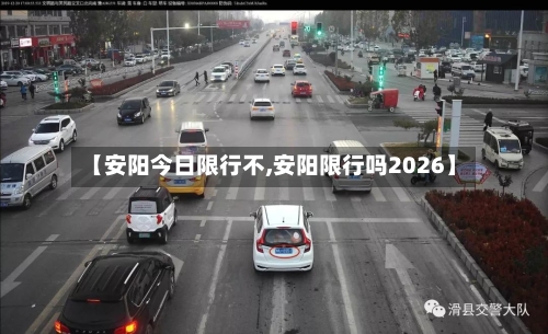 【安阳今日限行不,安阳限行吗2026】