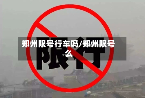 郑州限号行车吗/郑州限号么