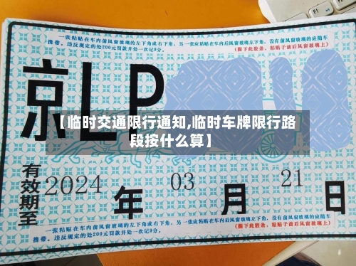 【临时交通限行通知,临时车牌限行路段按什么算】