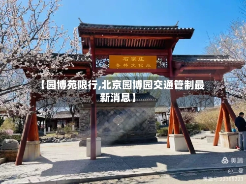 【园博苑限行,北京园博园交通管制最新消息】