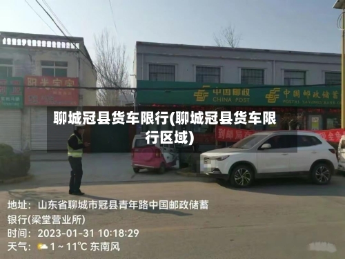 聊城冠县货车限行(聊城冠县货车限行区域)