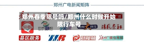 郑州春季限号吗/郑州什么时候开始限行车号