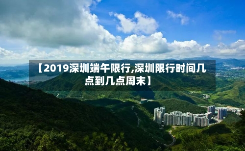 【2019深圳端午限行,深圳限行时间几点到几点周末】-第2张图片