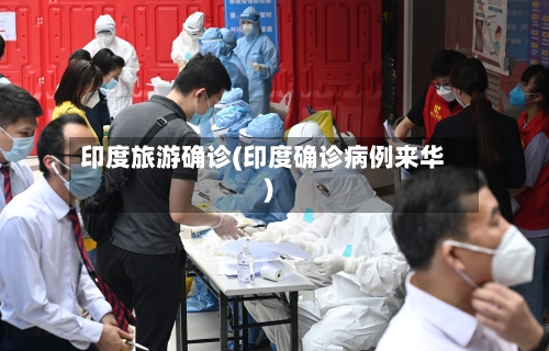 印度旅游确诊(印度确诊病例来华)-第2张图片