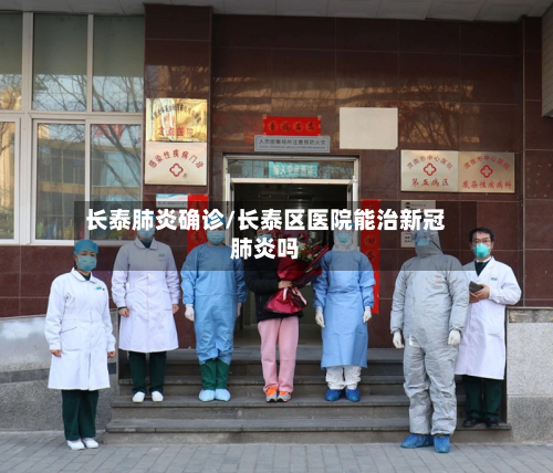 长泰肺炎确诊/长泰区医院能治新冠肺炎吗-第3张图片