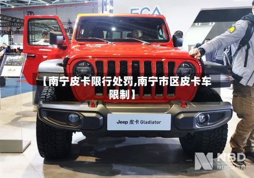 【南宁皮卡限行处罚,南宁市区皮卡车限制】