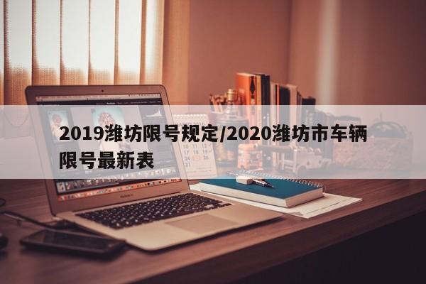 2019潍坊限号规定/2020潍坊市车辆限号最新表