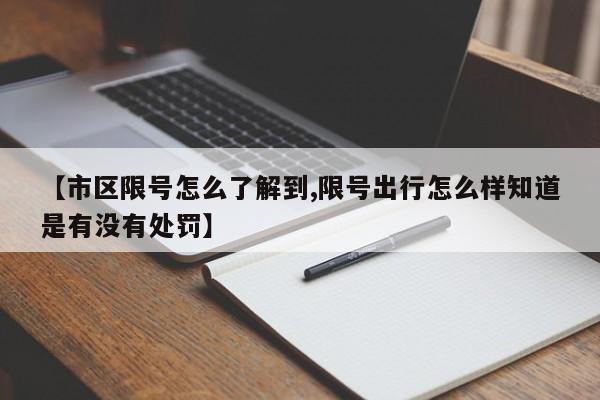 【市区限号怎么了解到,限号出行怎么样知道是有没有处罚】
