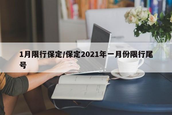 1月限行保定/保定2021年一月份限行尾号