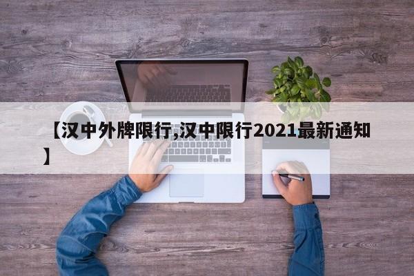 【汉中外牌限行,汉中限行2021最新通知】