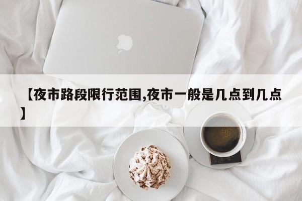 【夜市路段限行范围,夜市一般是几点到几点】