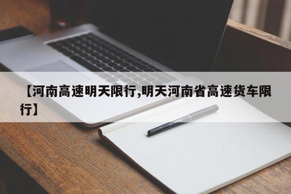 【河南高速明天限行,明天河南省高速货车限行】