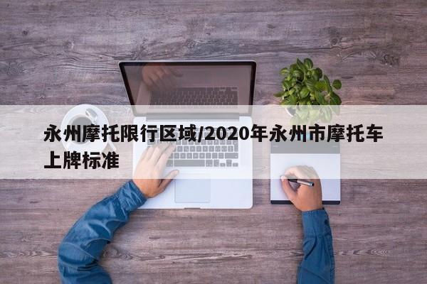 永州摩托限行区域/2020年永州市摩托车上牌标准