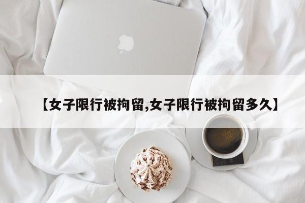 【女子限行被拘留,女子限行被拘留多久】