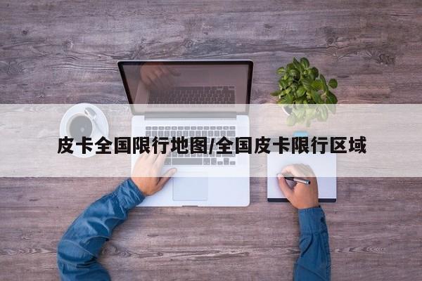 皮卡全国限行地图/全国皮卡限行区域