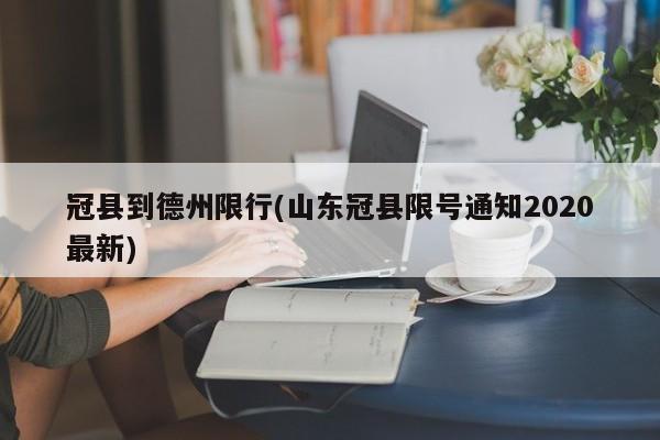 冠县到德州限行(山东冠县限号通知2020最新)