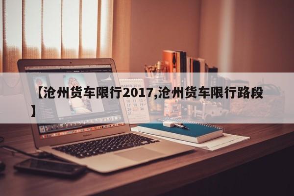 【沧州货车限行2017,沧州货车限行路段】