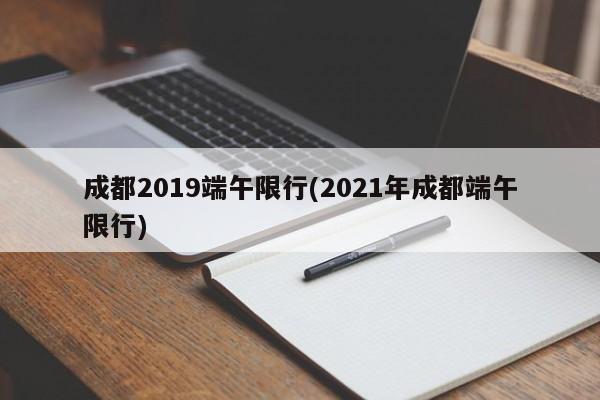 成都2019端午限行(2021年成都端午限行)