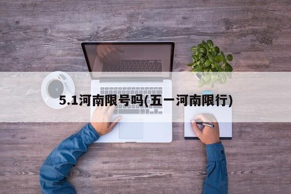 5.1河南限号吗(五一河南限行)