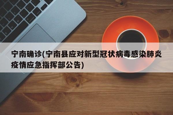 宁南确诊(宁南县应对新型冠状病毒感染肺炎疫情应急指挥部公告)