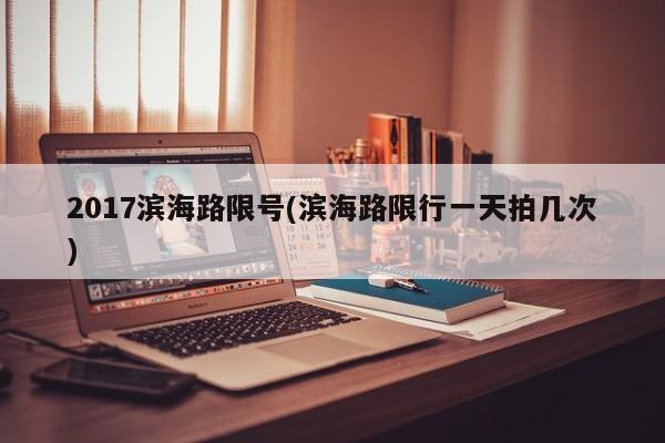 2017滨海路限号(滨海路限行一天拍几次)