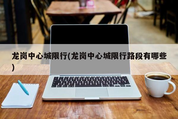 龙岗中心城限行(龙岗中心城限行路段有哪些)