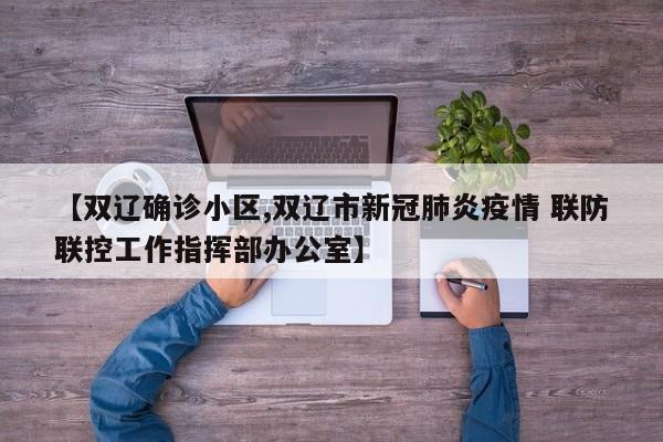 【双辽确诊小区,双辽市新冠肺炎疫情 联防联控工作指挥部办公室】