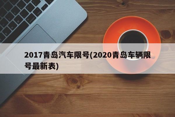 2017青岛汽车限号(2020青岛车辆限号最新表)
