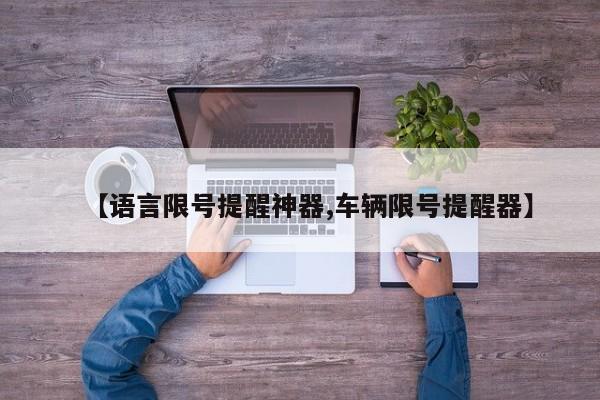 【语言限号提醒神器,车辆限号提醒器】