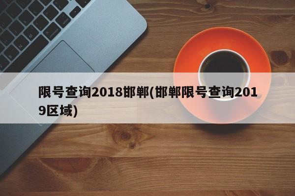 限号查询2018邯郸(邯郸限号查询2019区域)