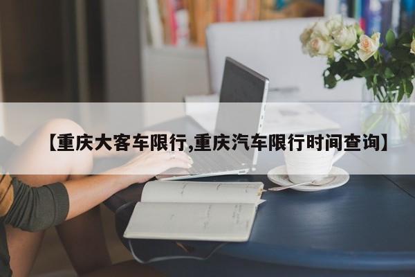 【重庆大客车限行,重庆汽车限行时间查询】